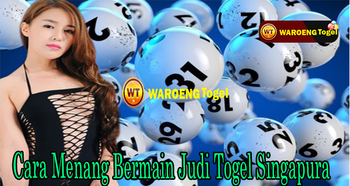 Cara Menang Bermain Judi Togel Singapura