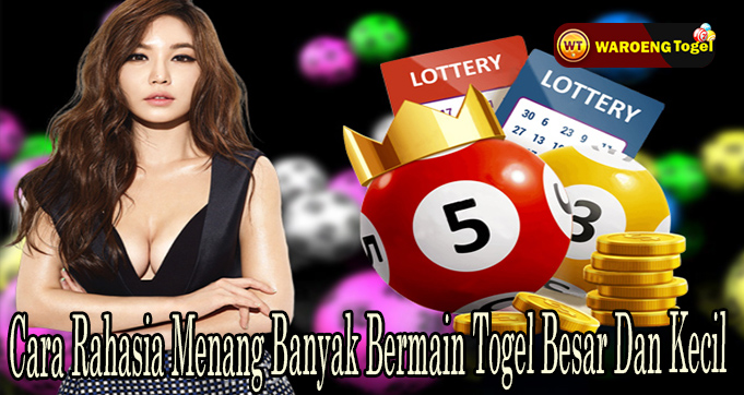 Cara Rahasia Menang Banyak Bermain Togel Besar Dan Kecil