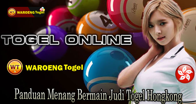 Panduan Menang Bermain Judi Togel Hongkong