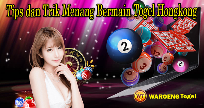 Tips dan Trik Menang Bermain Togel Hongkong