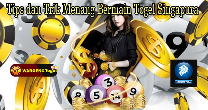 Tips dan Trik Menang Bermain Togel Singapura