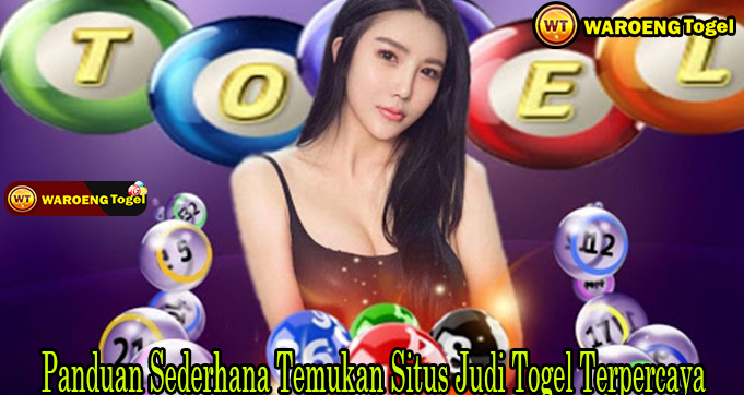 Panduan Sederhana Temukan Situs Judi Togel Terpercaya