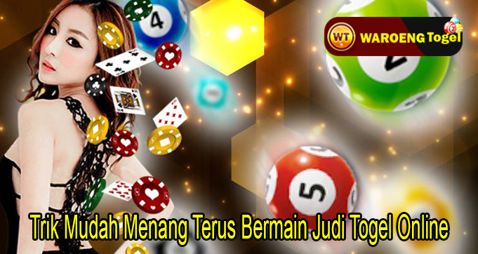 Trik Mudah Menang Terus Bermain Judi Togel Online