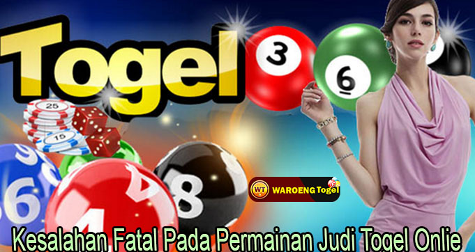 Kesalahan Fatal Pada Permainan Judi Togel Onlie