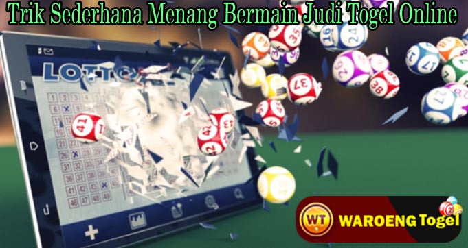 Trik Sederhana Menang Bermain Judi Togel Online