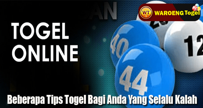 Beberapa Tips Togel Bagi Anda Yang Selalu Kalah