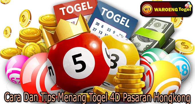 Cara Dan Tips Menang Togel 4D Pasaran Hongkong