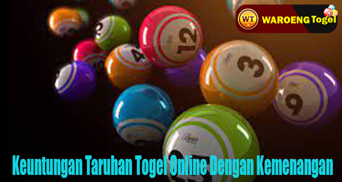 Keuntungan Taruhan Togel Online Dengan Kemenangan