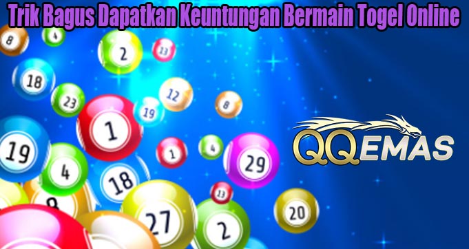 Trik Bagus Dapatkan Keuntungan Bermain Togel Online