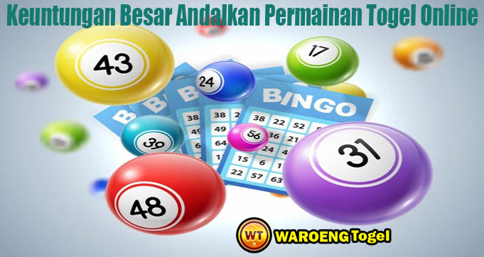 Keuntungan Besar Andalkan Permainan Togel Online