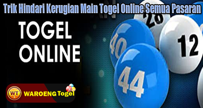 Trik Hindari Kerugian Main Togel Online Semua Pasaran