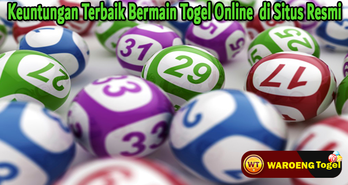 Keuntungan Terbaik Bermain Togel Online di Situs Resmi