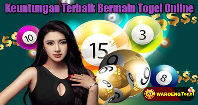 Keuntungan Terbaik Bermain Togel Online