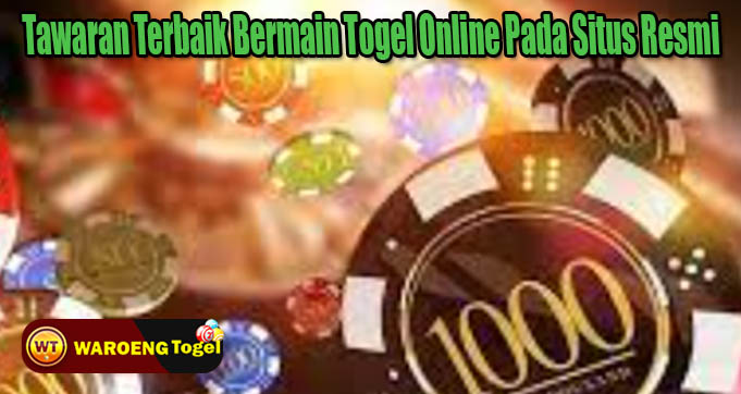 Tawaran Terbaik Bermain Togel Online Pada Situs Resmi