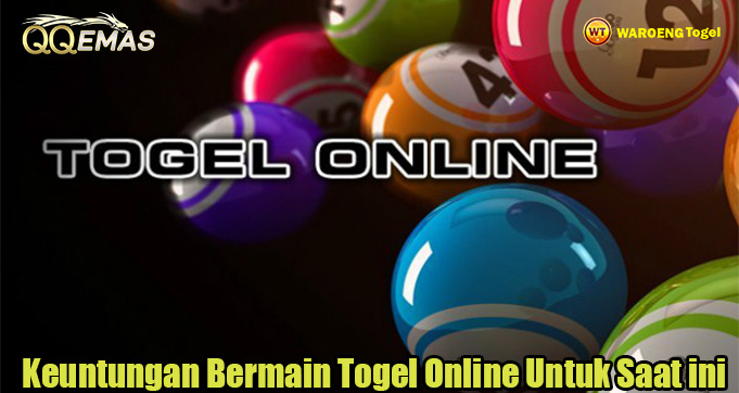 Keuntungan Bermain Togel Online Untuk Saat ini
