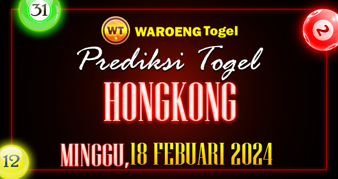 Prediksi Togel Bocoran HK Minggu 18 Febuari 2024