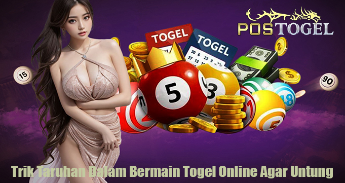 Trik Taruhan Dalam Bermain Togel Online Agar Untung