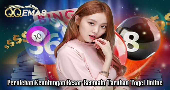 Perolehan Keuntungan Besar Bermain Taruhan Togel Online