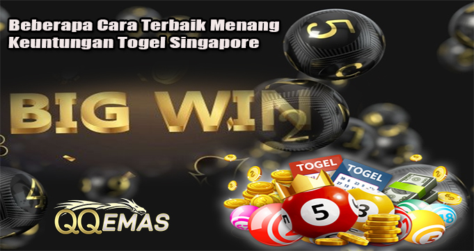 Beberapa Cara Terbaik Menang Keuntungan Togel Singapore