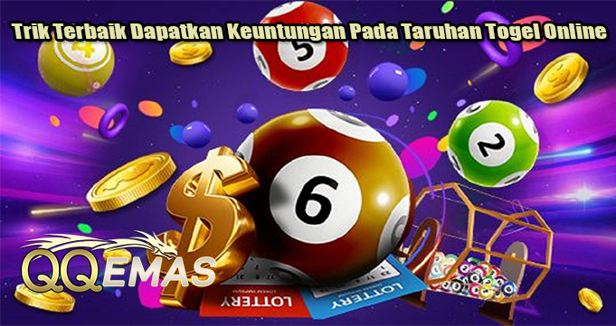 Trik Terbaik Dapatkan Keuntungan Pada Taruhan Togel Online