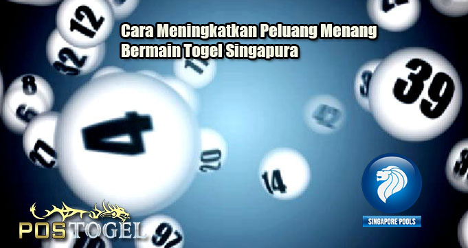 Cara Meningkatkan Peluang Menang Bermain Togel Singapura