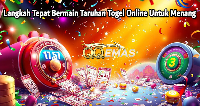 Langkah Tepat Bermain Taruhan Togel Online Untuk Menang