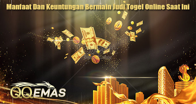Manfaat Dan Keuntungan Bermain Judi Togel Online Saat Ini