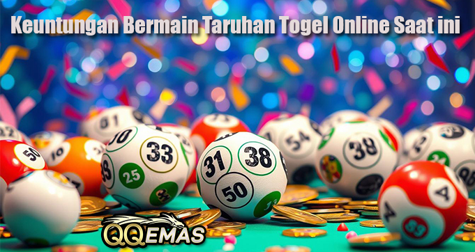Keuntungan Bermain Taruhan Togel Online Saat ini