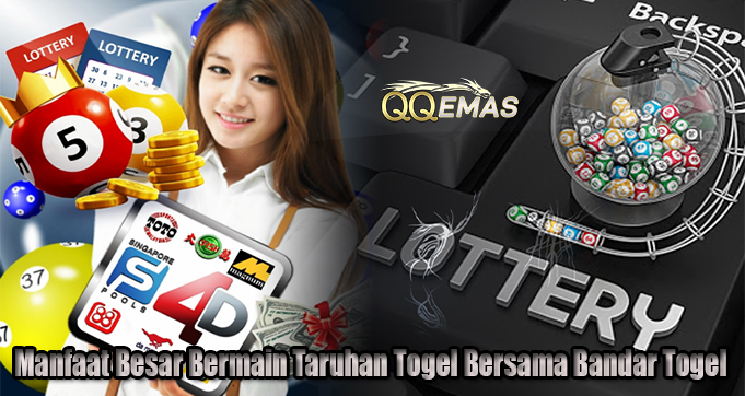 Manfaat Besar Bermain Taruhan Togel Bersama Bandar Togel