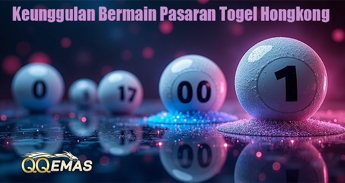 Keunggulan Bermain Pasaran Togel Hongkong