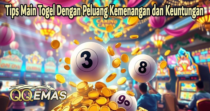 Tips Main Togel Dengan Peluang Kemenangan dan Keuntungan