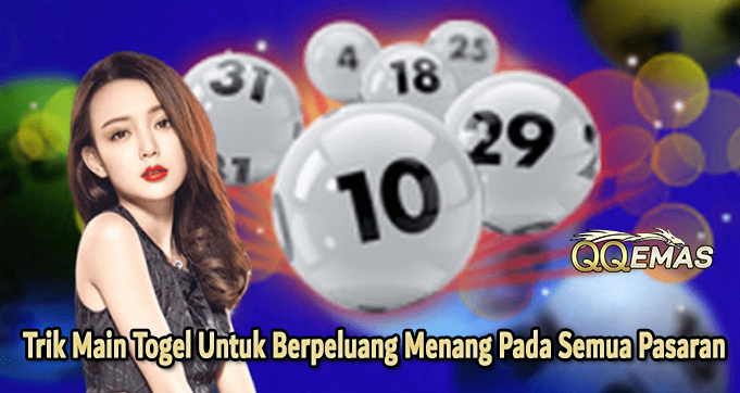 Trik Main Togel Untuk Berpeluang Menang Pada Semua Pasaran