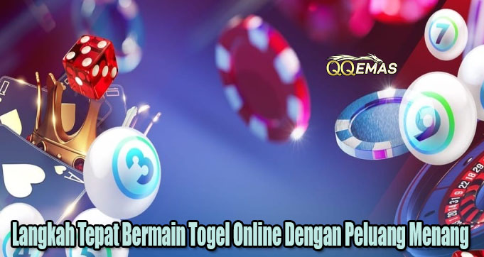 Langkah Tepat Bermain Togel Online Dengan Peluang Menang