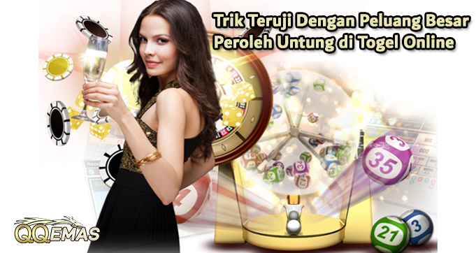 Trik Teruji Dengan Peluang Besar Peroleh Untung di Togel Online