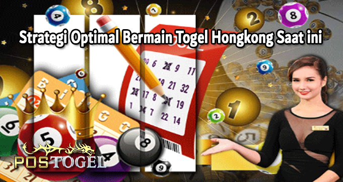 Strategi Optimal Bermain Togel Hongkong Saat ini